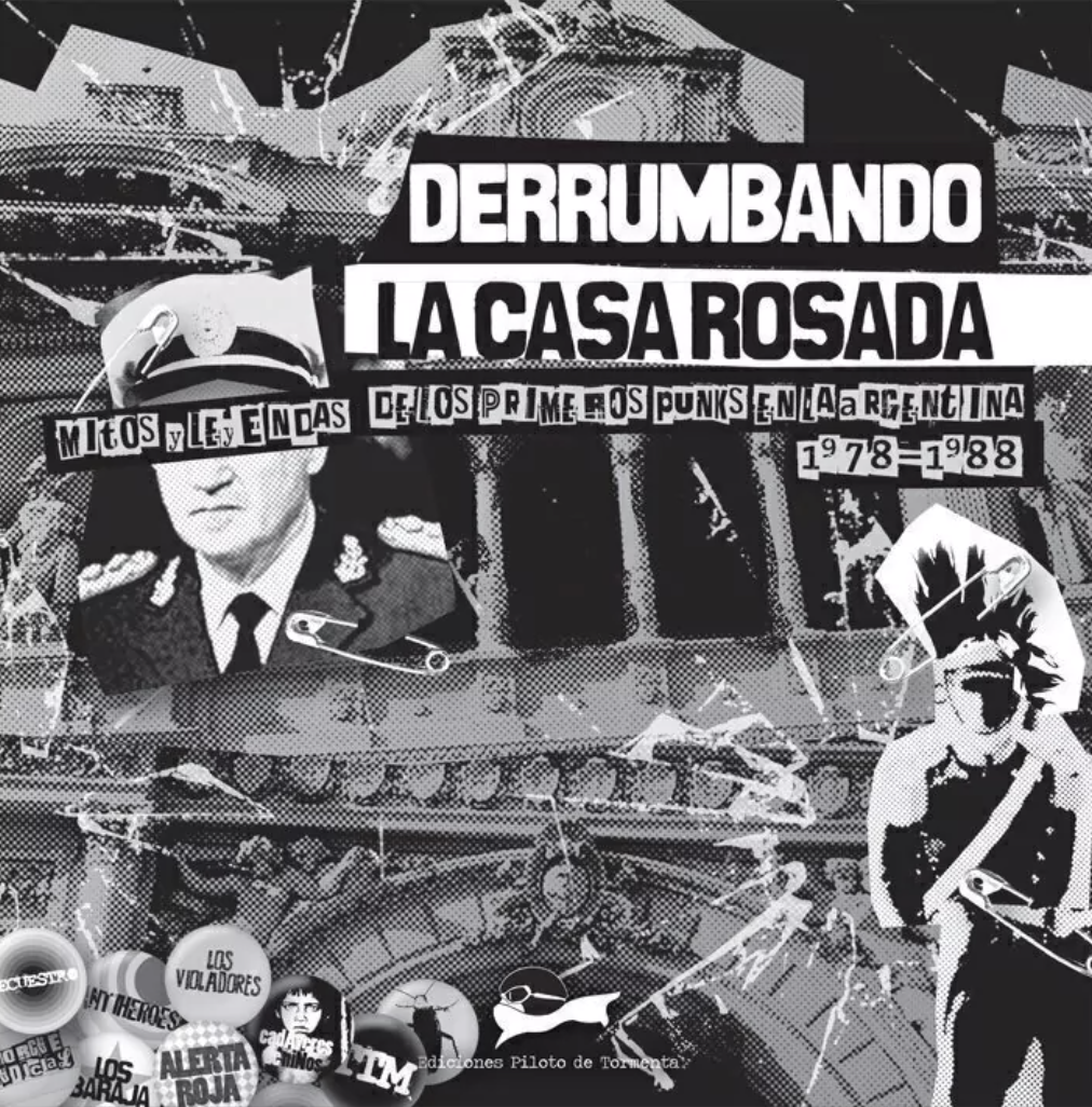 Derrumbando la Casa Rosada. Mitos y leyendas de los primeros punks en la Argentina 1979-1988, de varios autores