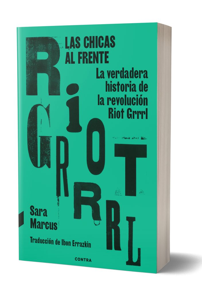 Las chicas al frente. La verdadera historia de la revolución Riot Grrrl, de Sara Marcus