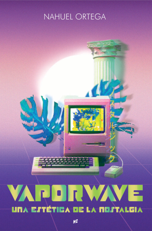 VAPORWAVE. Una estética de la nostalgia, de Nahuel Ortega