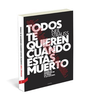 Todos te quieren cuando estás muerto. Viajes al interior de la fama y la locura, de Neil Strauss