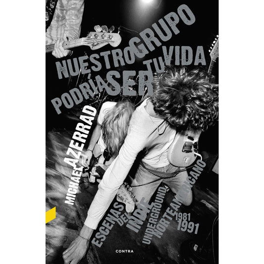 Nuestro grupo podría ser tu vida. Escenas del indie underground norteamericano 1981–1991, de Michael Azerrad
