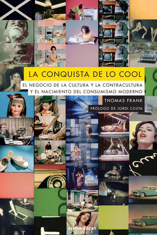 La conquista de lo cool. El negocio de la cultura y la contracultura y el nacimiento del consumismo moderno, de Thomas Frank