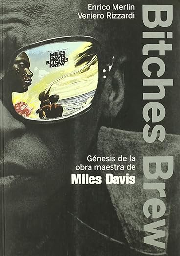 Bitches Brew: Génesis de la obra maestra de Miles Davis, de Enrico Merlin y Veniero Rizzardi