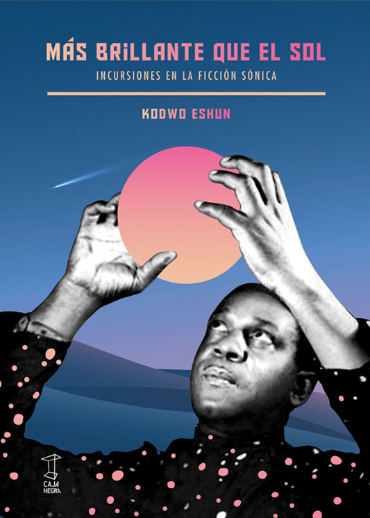 Más brillante que el sol. Incursiones en la ficción sónica, de Kodwo Eshun