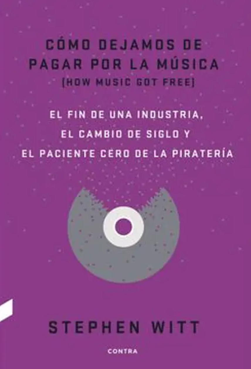 Cómo dejamos de pagar por la música (How Music Got Free). El fin de una industria, el cambio de siglo y el paciente cero de la piratería, de Stephen Witt