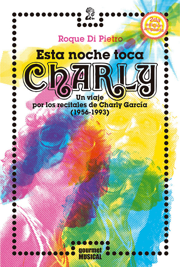 Esta noche toca Charly. Un viaje por los recitales de Charly García (1956-1993), de Roque Di Pietro