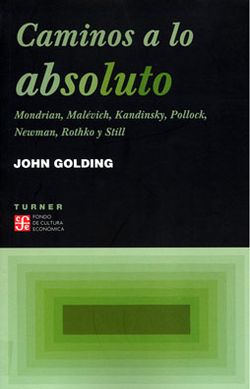 Caminos a lo absoluto. Mondrian, Malévich, Kandinsky, Pollock, Newman, Rothko y Still, de John Golding