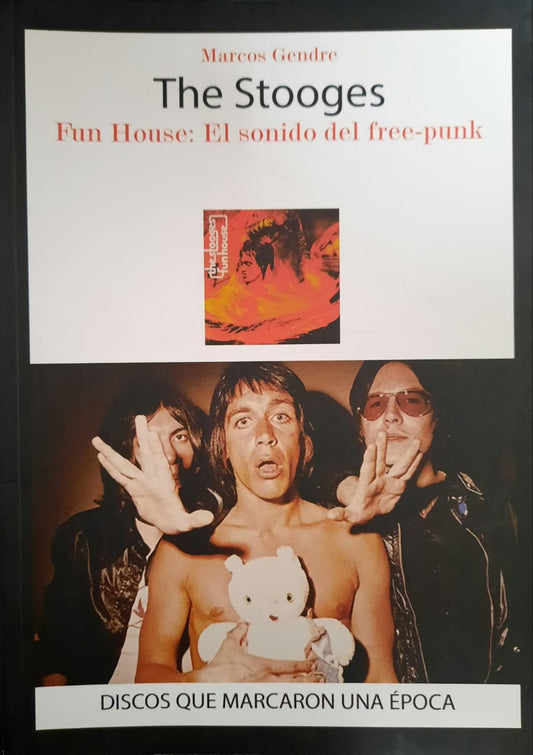 The Stooges: Fun House: El sonido del free-punk, de Marcos Gendre