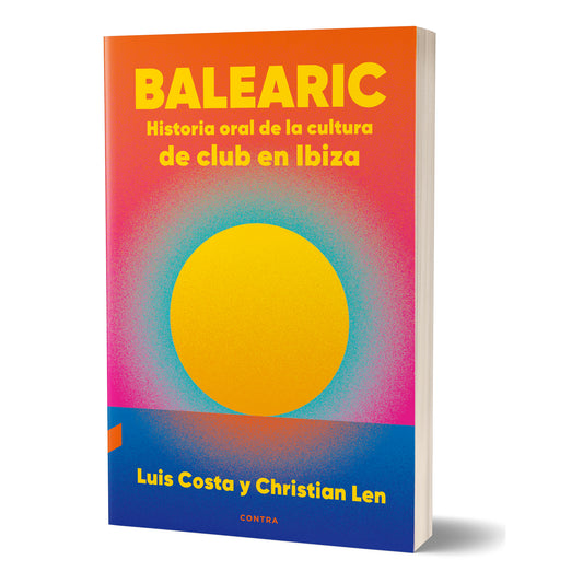 Balearic. Historia oral de la cultura de club en Ibiza, de Luis Costa y Christian Len