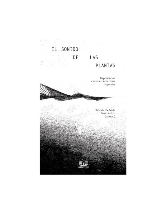 El sonido de las plantas. Experiencias sonoras con mundos vegetales, de Gabriela De Mola y Belén Alfaro