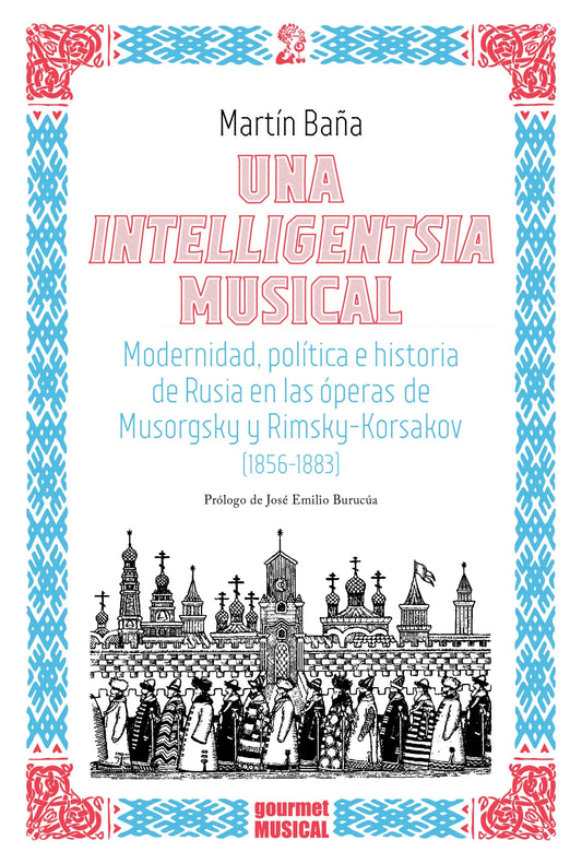 Una intelligentsia musical: Modernidad, política e historia de Rusia en las óperas de Musorgsky y Rimsky-Korsakov (1856-1883), de Martín Baña