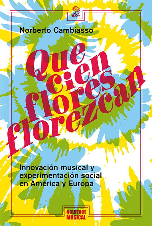 ¡Que cien flores florezcan! Innovación musical y experimentación social en América y Europa, de Norberto Cambiasso